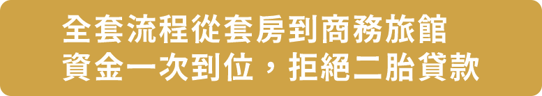 全套流程從套房到商務旅館，資金一次到位，拒絕二胎貸款